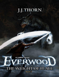 J.J. Thorn — Everwood (The Weight Of It All): A LitRPG Fantasy Adventure