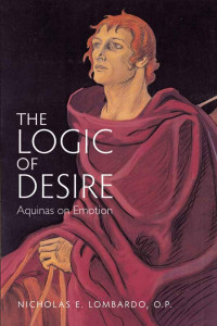 Nicholas E. Lombardo — The Logic of Desire: Aquinas on Emotion