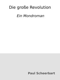 Paul Scheerbart — Die große Revolution : Ein Mondroman