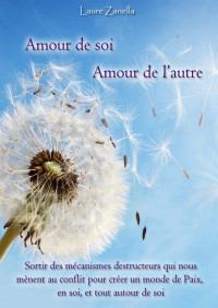 Laure Zanella — Amour de soi - Amour de l'autre: Sortir des mécanismes destructeurs qui nous mènent au conflit pour créer un monde de Paix, en soi, et tout autour de soi (French Edition)