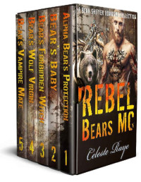 Celeste Raye [Raye, Celeste] — Rebel Bears MC: (A Bear Shifter Romance Collection)