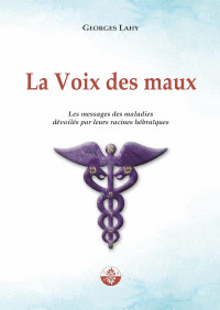 Georges LAHY — La Voix des maux: Les messages des maladies dévoilés par leurs racines hébraïques (French Edition)