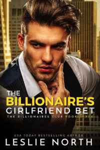 Leslie North [North, Leslie] — The Billionaire’s Girlfriend Bet (The Billionaires Club Book 3)