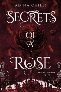 Adina Chiles — Secrets of A Rose (Royal Blood, #1)