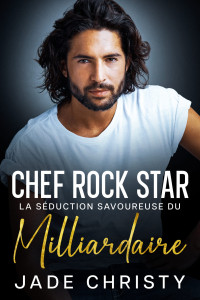 Jade Christy — Chef Rock Star _ La Séduction Savoureuse du Milliardaire (French Edition)