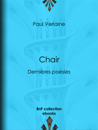Paul Verlaine — Chair - Dernières poésies