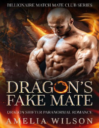 Amelia Wilson [Wilson, Amelia] — Dragon's Fake Mate: Dragon Shifter Paranormal Romance (Billionaire Match Mate Club Series)