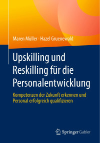 Maren Müller — Upskilling und Reskilling für die Personalentwicklung: Kompetenzen der Zukunft erkennen und Personal erfolgreich qualifizieren