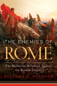 Stephen P. Kershaw — The Enemies of Rome: The Barbarian Rebellion Against the Roman Empire