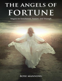 Manning, Rose — The Angels of Fortune: Magick for Enrichment, Passion, and Triumph