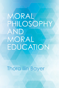 Thora Ilin Bayer; — Moral Philosophy and Moral Education