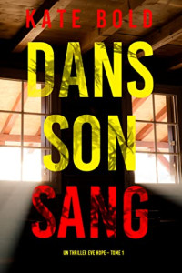 Kate Bold — Dans son Sang (Un thriller Eve Hope – Tome 1) (French Edition)