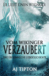 AJ Tipton — Vom Wikinger Verzaubert: Eine Übersinnliche Liebesgeschichte (Er Liebt Einen Wikinger 1) (German Edition)