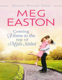 Meg Easton — Coming Home to the Top of Main Street: A Sweet Small Town Romance (A Nestled Hollow Romance)