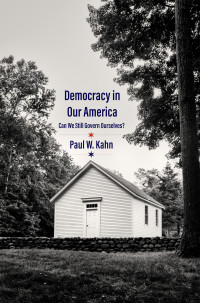 Paul W. Kahn — Democracy in Our America: Can We Still Govern Ourselves? 