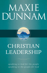 Dunnam, Maxie; — Christian Leadership: Speaking to God for the People, Speaking to the People for God