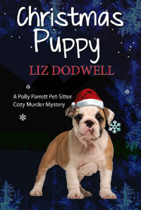 Liz Dodwell — The Christmas Puppy: A Polly Parrett Pet-Sitter Cozy Murder Mystery: Book 5