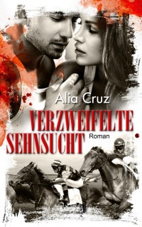 Alia Cruz [Cruz, Alia] — Verzweifelte Sehnsucht (German Edition)