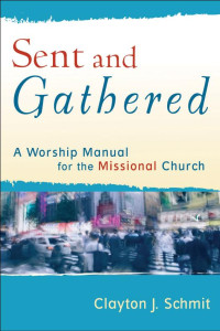 Schmit, Clayton J.; — Sent and Gathered (Engaging Worship)