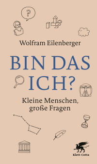 Wolfram Eilenberger — Bin das ich? - Kleine Menschen, große Fragen