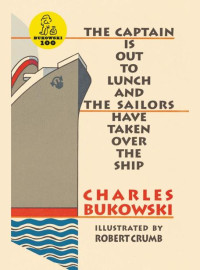 Charles Bukowski — The Captain Is Out to Lunch and the Sailors Have Taken Over the Ship