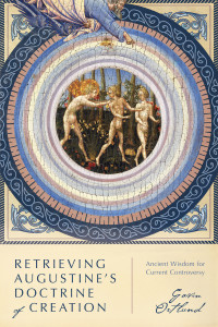 Gavin Ortlund; — Retrieving Augustine's Doctrine of Creation