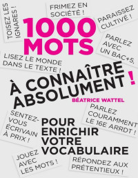 Béatrice Wattel — Mille mots à connaître absolument (French Edition)