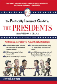 Steven F. Hayward — The Politically Incorrect Guide to the Presidents