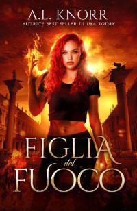 A. L. Knorr — Figlia del fuoco (Le figlie degli elementi Vol. 2) (Italian Edition)