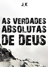 J. K. [K., J.] — AS VERDADES ABSOLUTAS DE DEUS