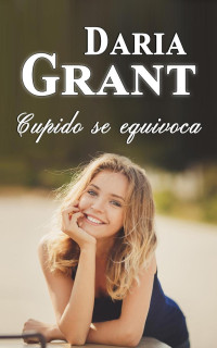 Daria Grant — Cupido se equivoca (Spanish Edition)