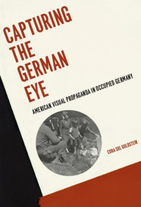 Cora Sol Goldstein — Capturing the German Eye: American Visual Propaganda in Occupied Germany