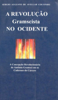 Sérgio Augusto de Avellar Coutinho — A Revolução Gramscista no Ocidente - Sérgio Augusto de Avellar Coutinho