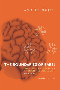 Andrea Moro foreword by Noam Chomsky — The Boundaries of Babel: The Brain and the Enigma of Impossible Languages