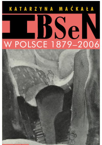 Katarzyna Makaa; — Ibsen w Polsce 1879-2006