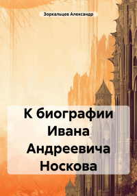 Александр Владимирович Зоркальцев — К биографии Ивана Андреевича Носкова