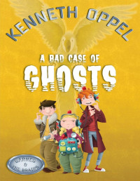 Kenneth Oppel [Oppel, Kenneth] — A Bad Case of Ghosts