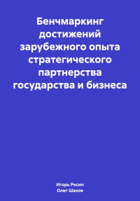 Игорь Ефимович Рисин & Олег Федорович Шахов — Бенчмаркинг достижений зарубежного опыта стратегического партнерства государства и бизнеса