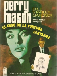 Erle Stanley Gardner — EL CASO DE LA FORTUNA FANTASMA