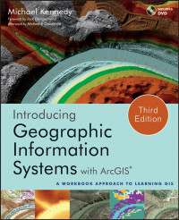 Michael Kennedy — Introducing Geographic Information Systems with ArcGIS® Third Edition: A Workbook Approach to Learning GIS