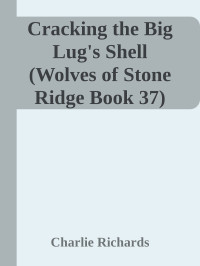 Charlie Richards — Cracking the Big Lug's Shell (Wolves of Stone Ridge Book 37)