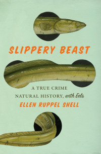 Ellen Ruppel Shell — Slippery Beast: A True Crime Natural History, with Eels