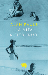 Alan Pauls — La vita a piedi nudi