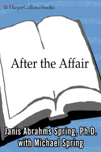 Janis Abrahms Spring, PH.D. & Michael Spring — After the Affair : Healing the Pain and Rebuilding Trust When a Partner Has Been Unfaithful