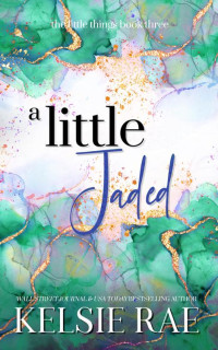 Kelsie Rae — A Little Jaded (The Little Things Book 3)
