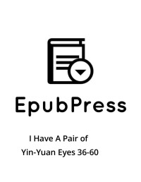 EpubPress — I Have A Pair of Yin-Yuan Eyes 36-60