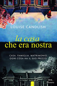 Louise Candlish — La casa che era nostra