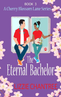 Lizzie Chantree — The Eternal Bachelor: The perfect friends to lovers romance to fall in love with (Cherry Blossom Lane Book 3)