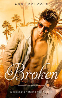 Ann Lexi Cole — Broken: An Enemies To Lovers Rockstar Romance (A Rockstar Romance Series Book 3)