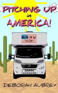 Deborah Aubrey — Pitching Up in America!: A thoroughly entertaining read with a wonderful cast of charismatic characters in caravans. Captivating, and very, very funny. (Pitching Up! Book 4)